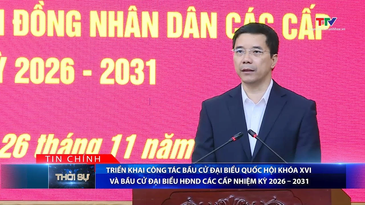 Bản tin Thời sự tối 26/11/2025: Triển khai công tác bầu cử đại biểu Quốc hội khóa XVI và bầu cử đại biểu HĐND các cấp nhiệm kỳ 2026 – 2031