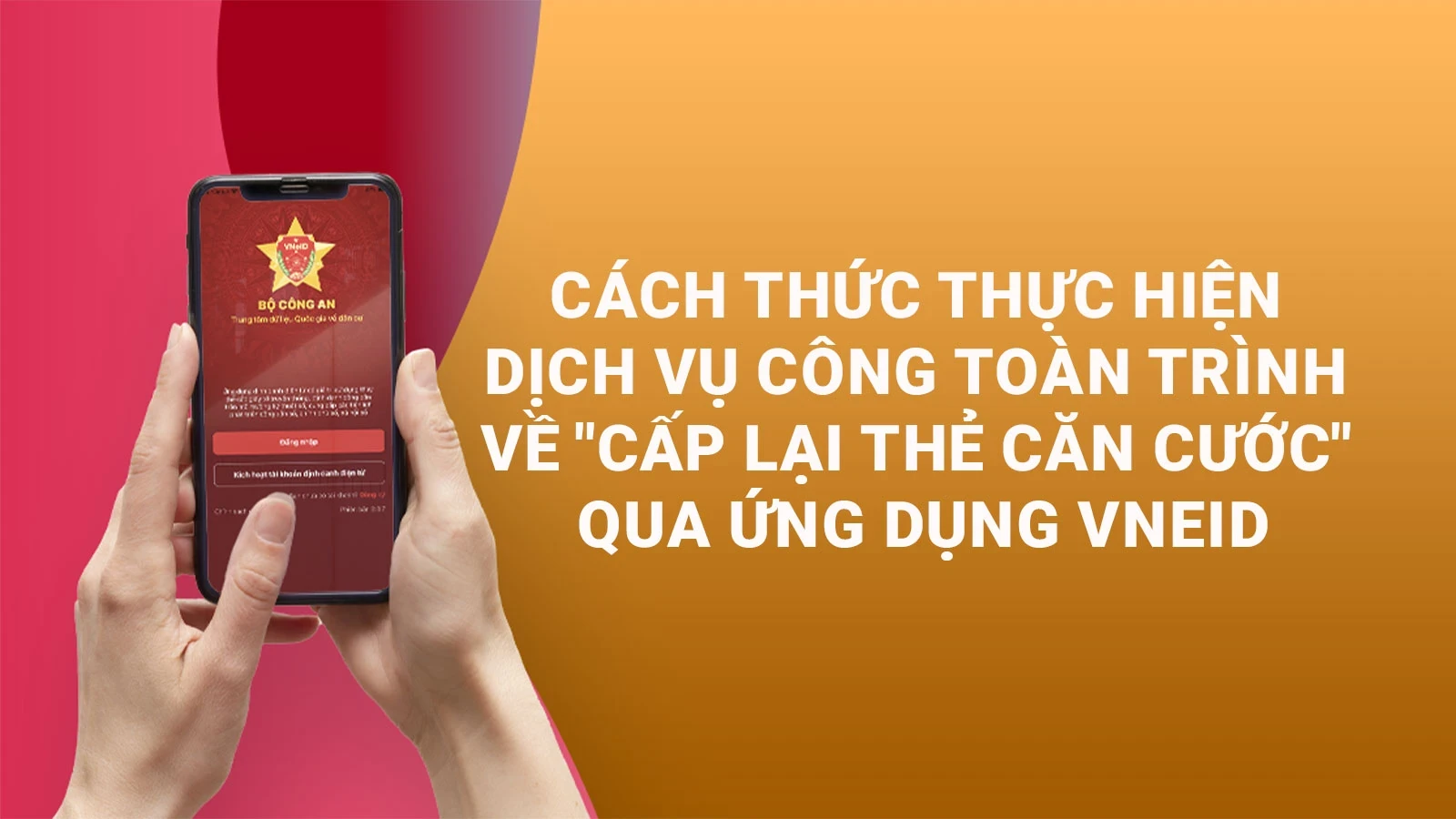 Cách thức thực hiện dịch vụ công toàn trình về Cấp lại thẻ Căn cước qua ứng dụng VNeID